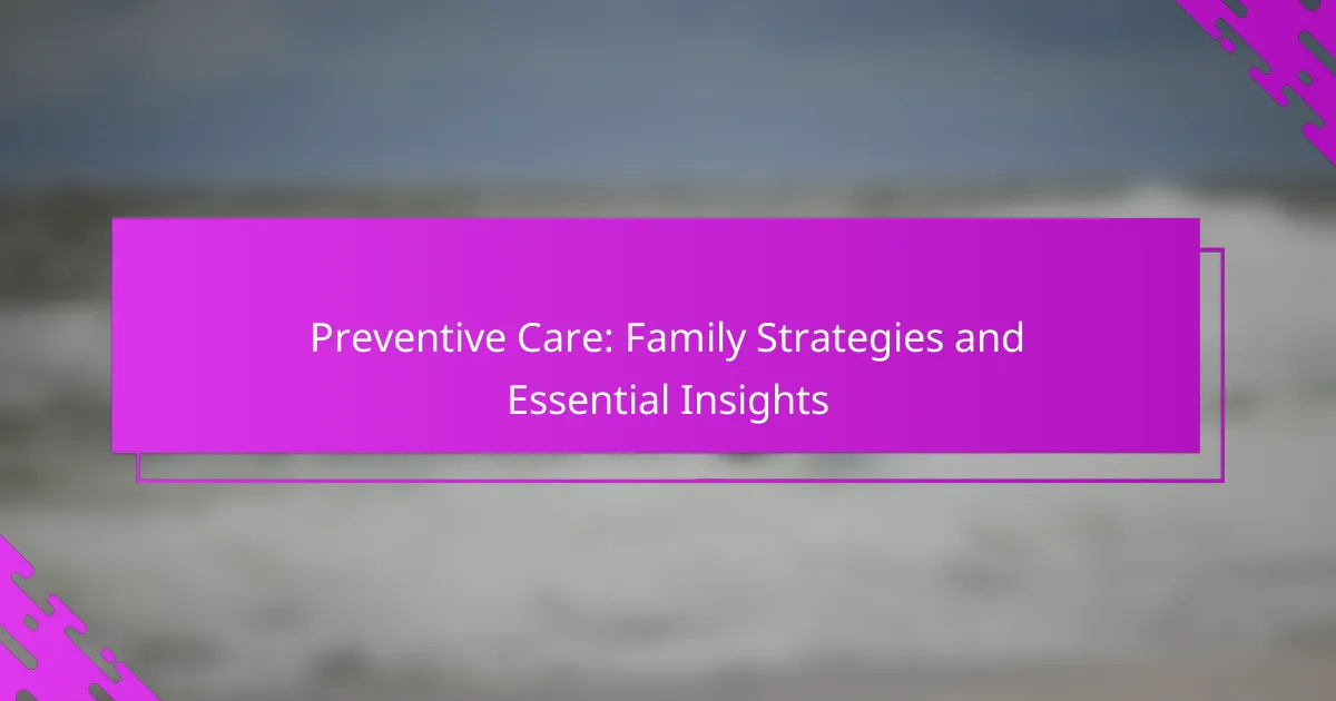 Preventive Care: Family Strategies and Essential Insights