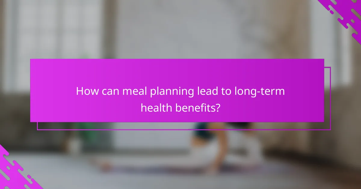 How can meal planning lead to long-term health benefits?