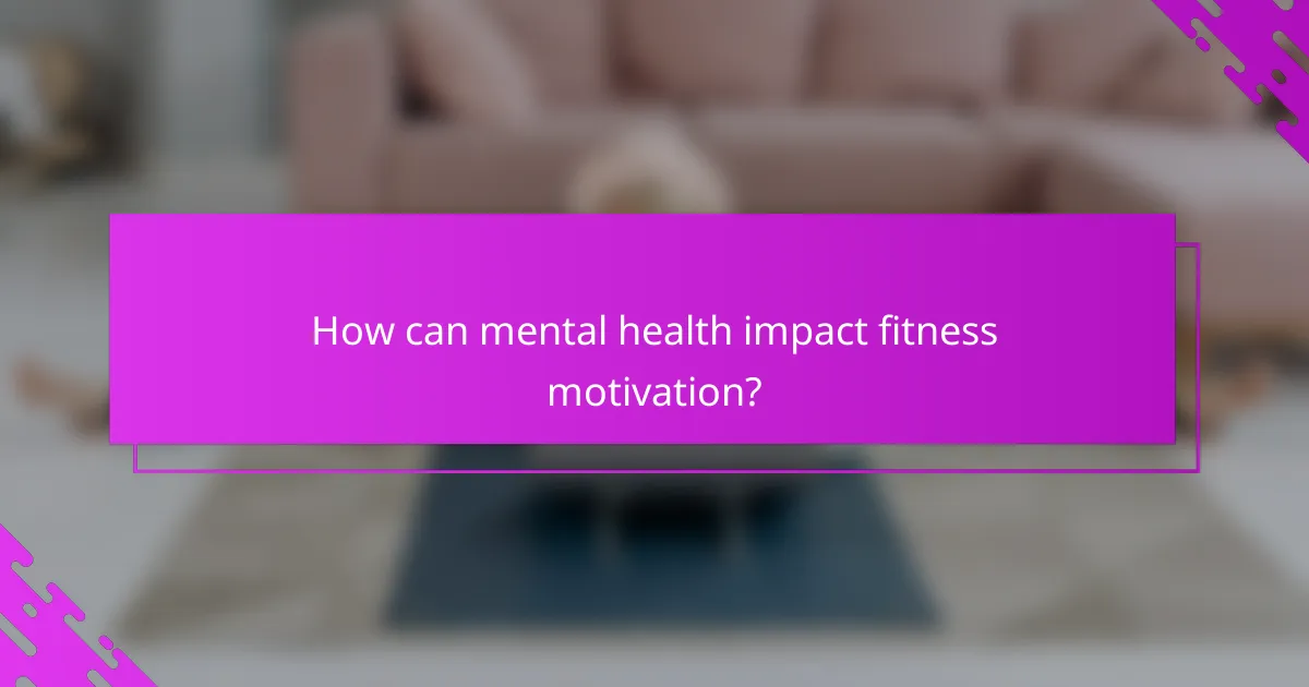 How can mental health impact fitness motivation?
