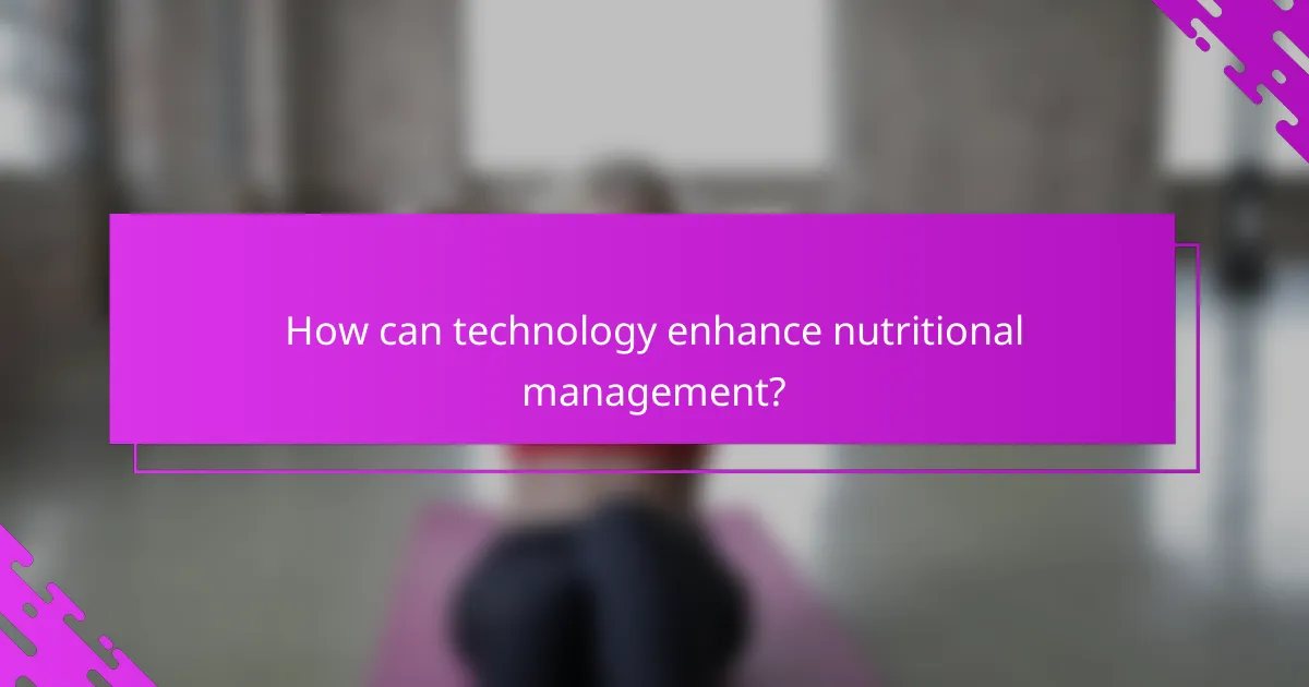 How can technology enhance nutritional management?