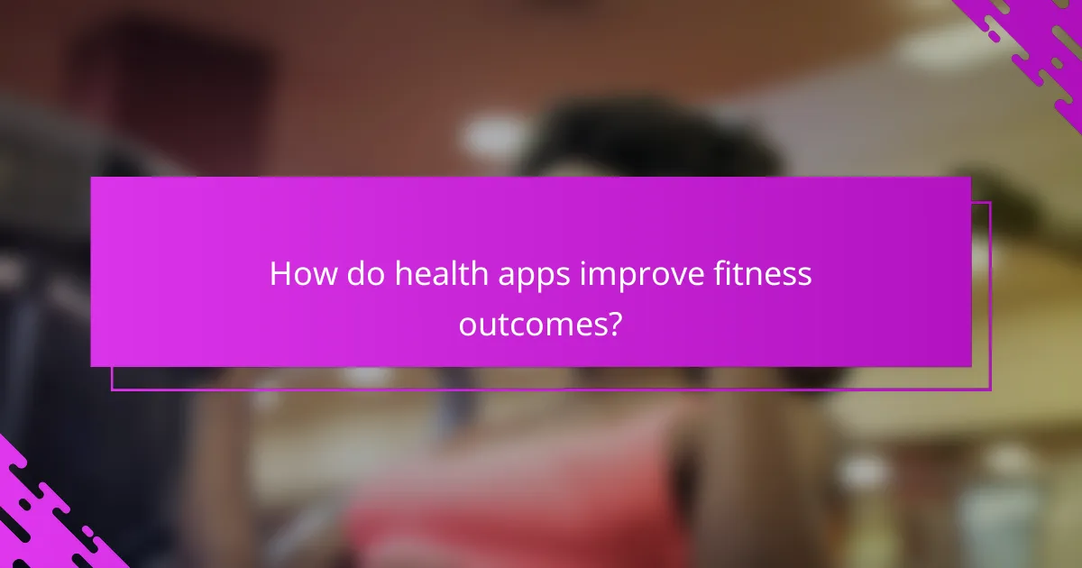 How do health apps improve fitness outcomes?