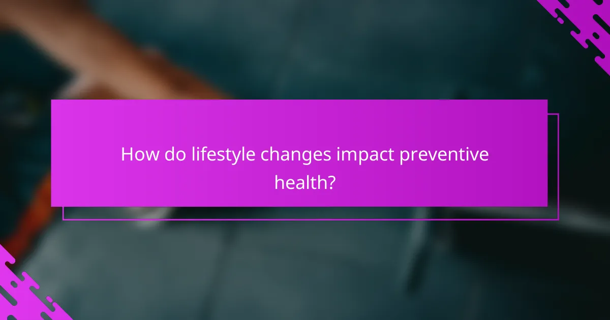How do lifestyle changes impact preventive health?