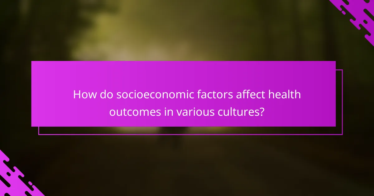 How do socioeconomic factors affect health outcomes in various cultures?