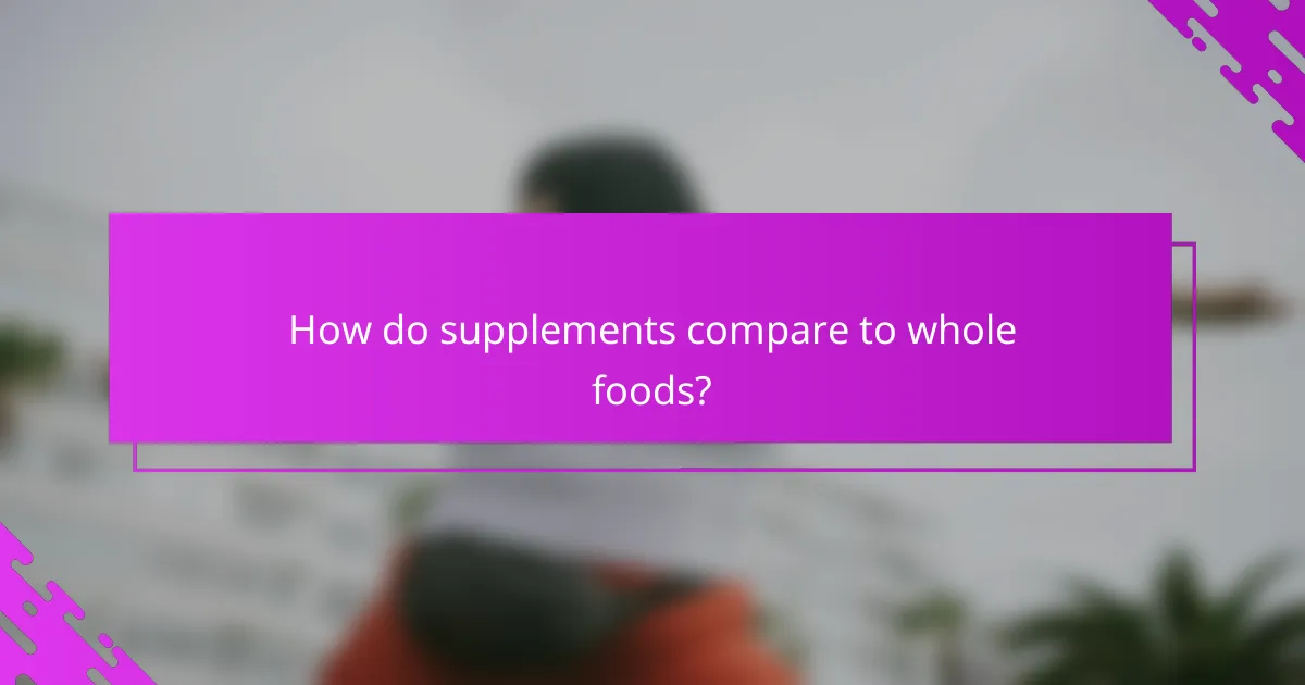 How do supplements compare to whole foods?