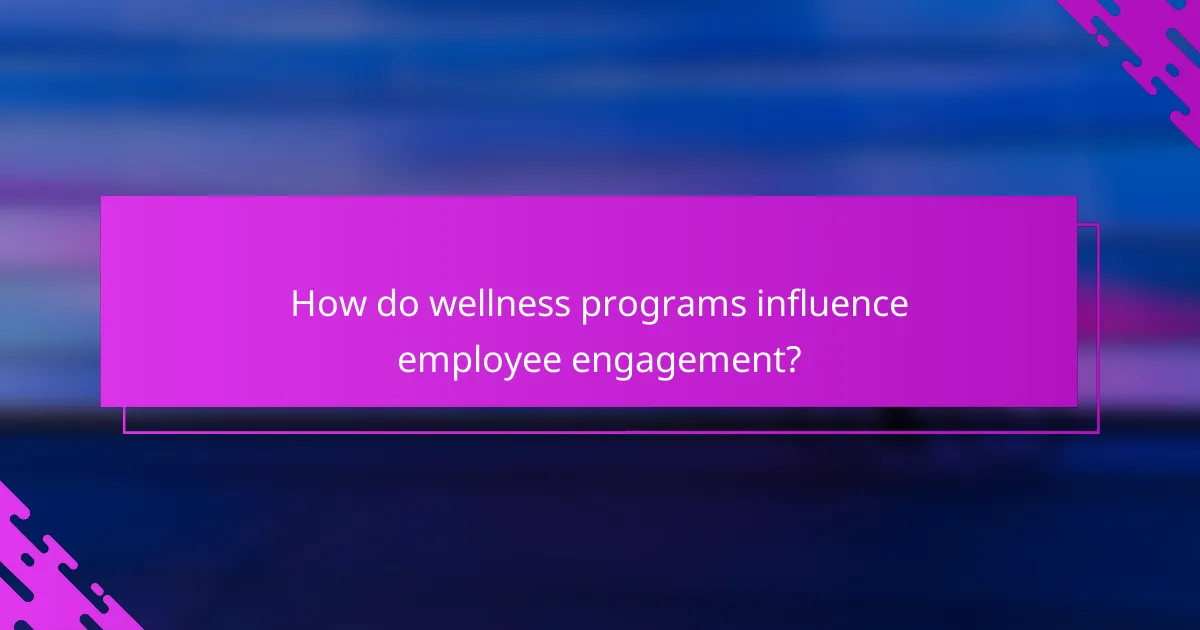 How do wellness programs influence employee engagement?