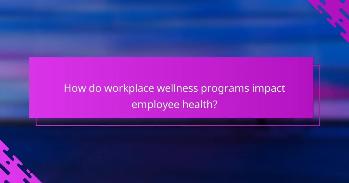 How do workplace wellness programs impact employee health?