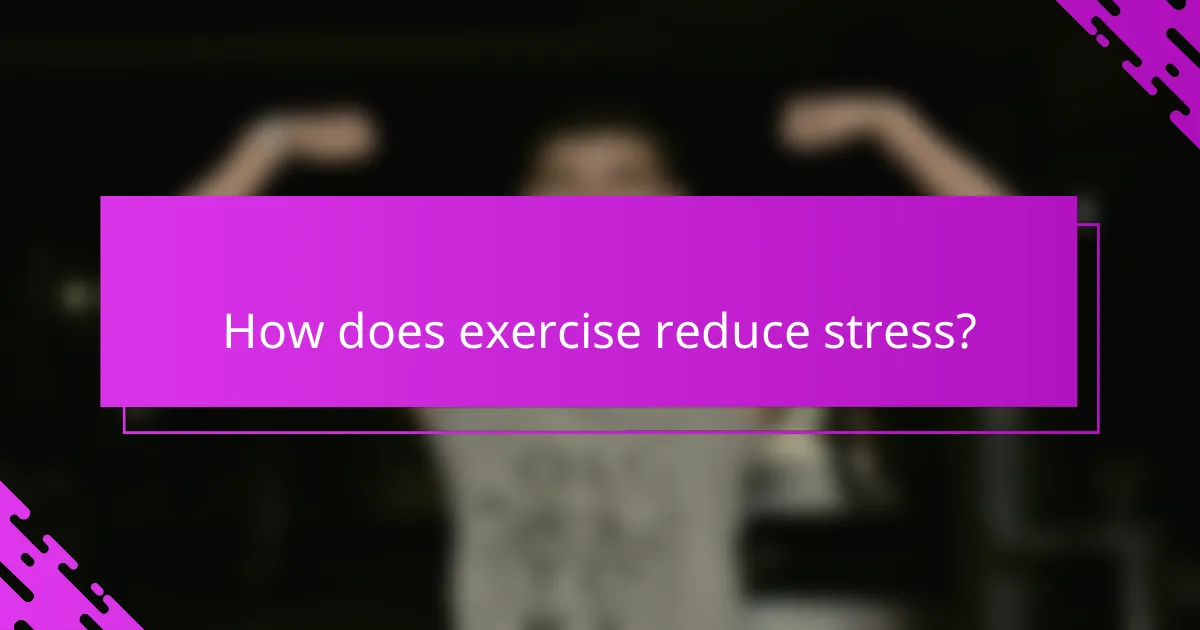How does exercise reduce stress?