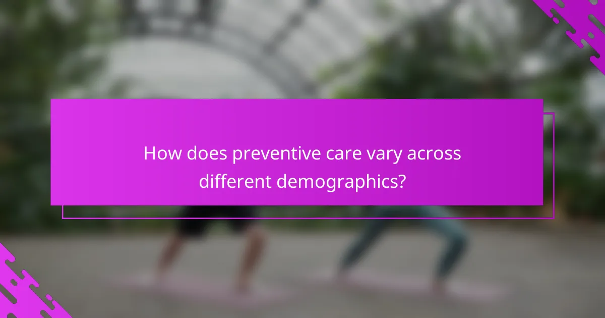 How does preventive care vary across different demographics?