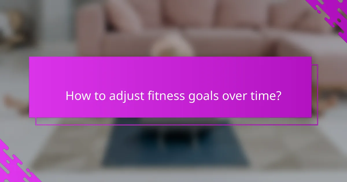 How to adjust fitness goals over time?