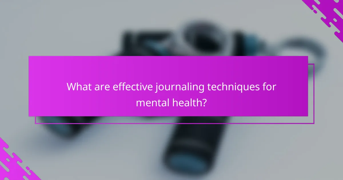 What are effective journaling techniques for mental health?