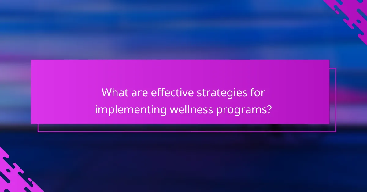 What are effective strategies for implementing wellness programs?