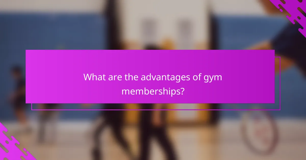 What are the advantages of gym memberships?