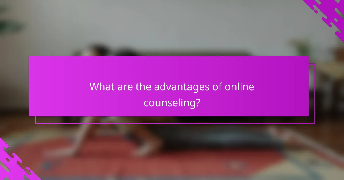 What are the advantages of online counseling?