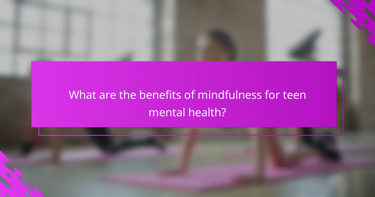 What are the benefits of mindfulness for teen mental health?