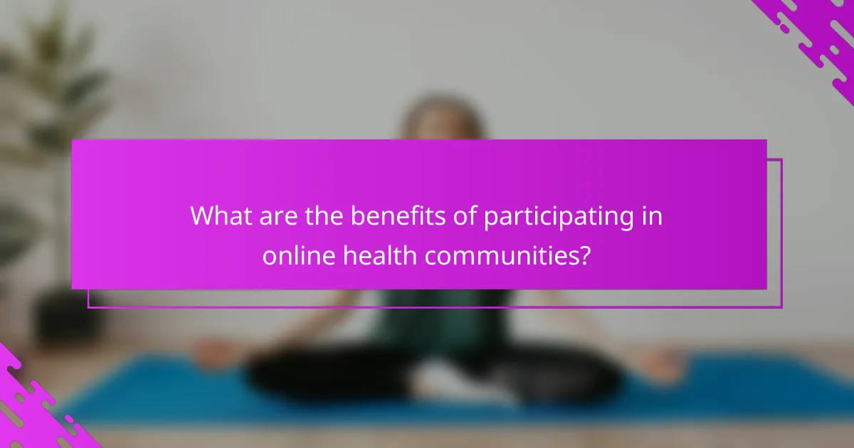 What are the benefits of participating in online health communities?