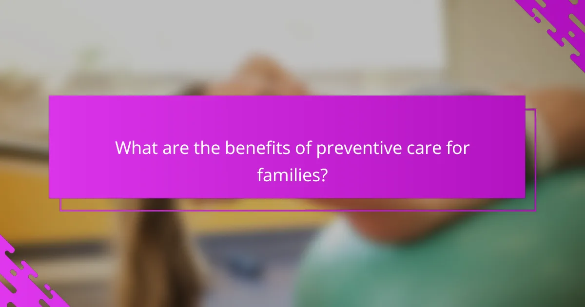 What are the benefits of preventive care for families?