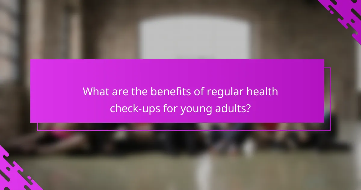 What are the benefits of regular health check-ups for young adults?