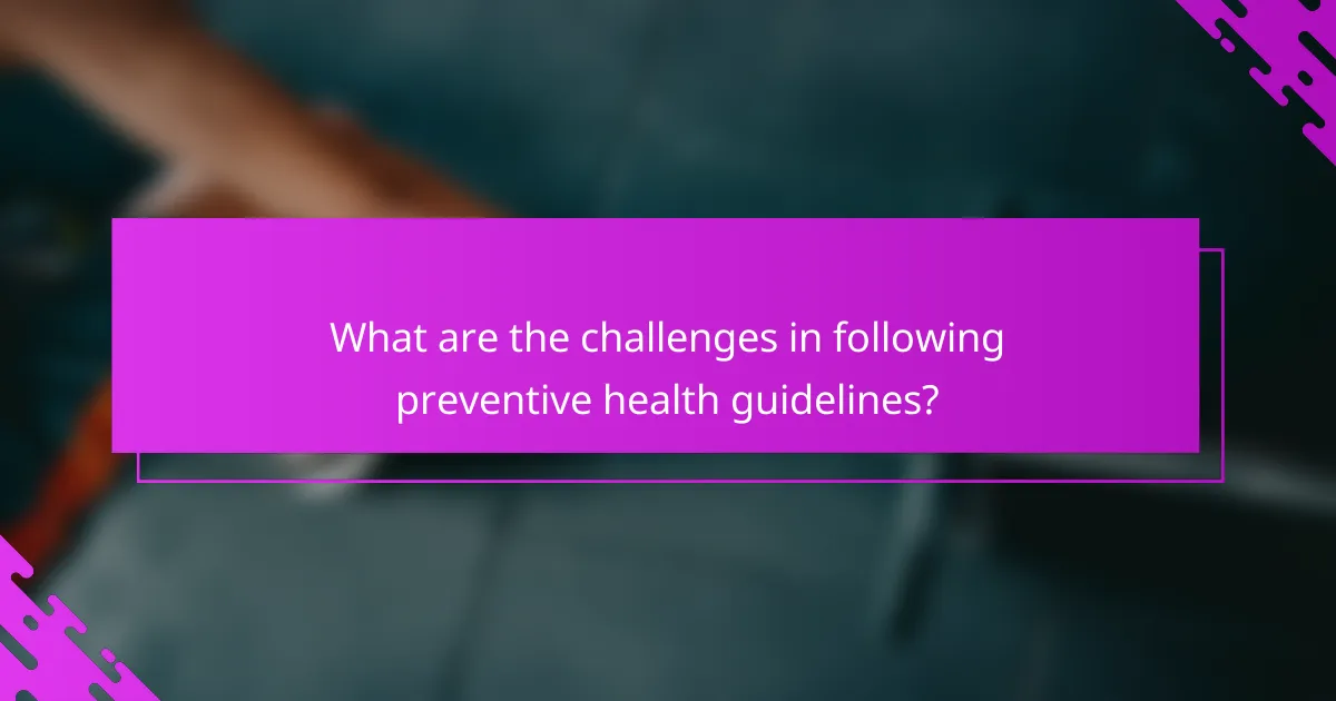 What are the challenges in following preventive health guidelines?