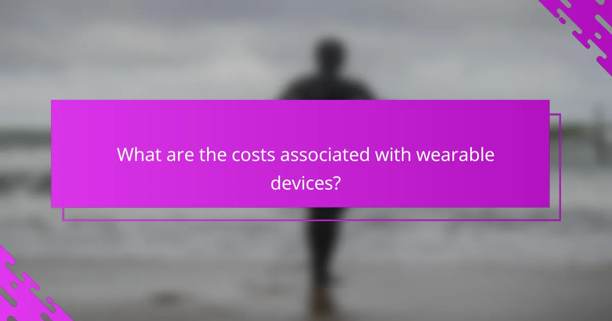 What are the costs associated with wearable devices?