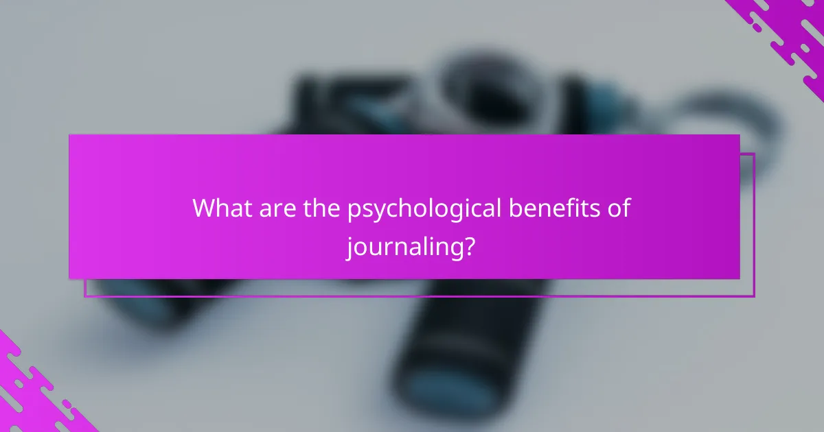 What are the psychological benefits of journaling?