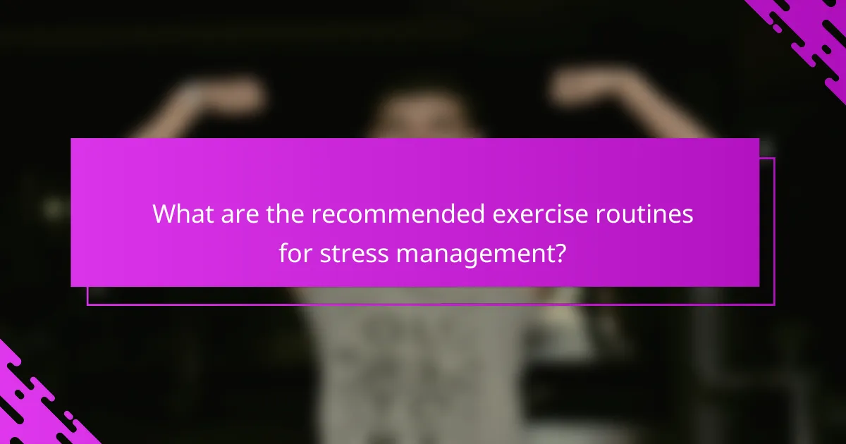 What are the recommended exercise routines for stress management?
