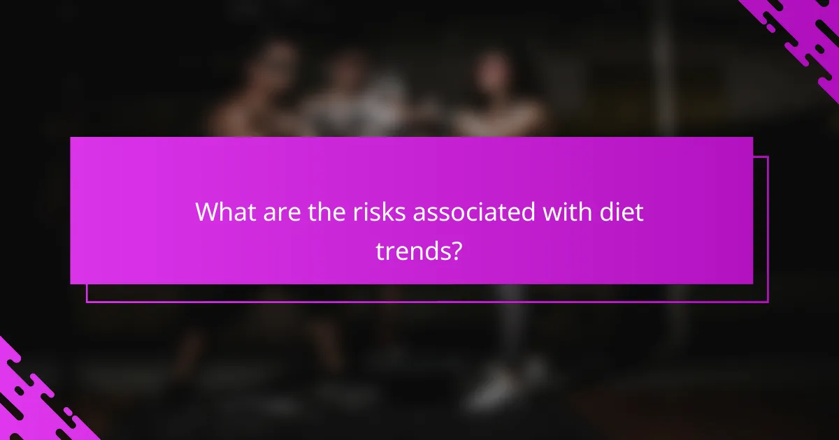 What are the risks associated with diet trends?