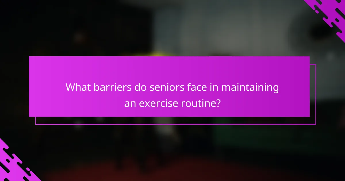 What barriers do seniors face in maintaining an exercise routine?