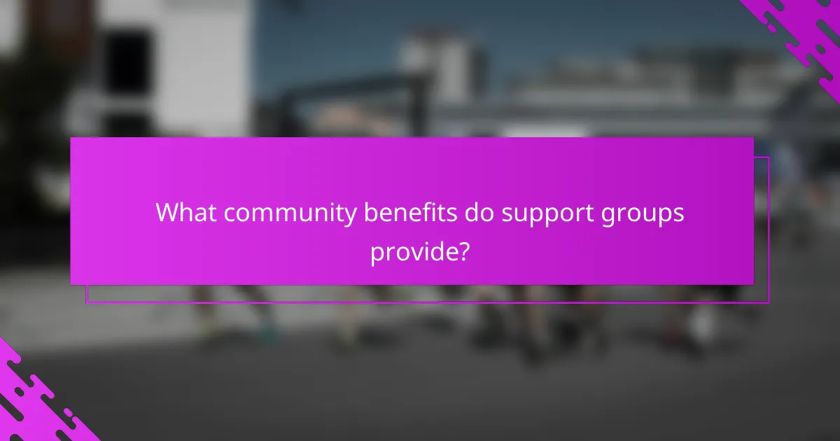 What community benefits do support groups provide?