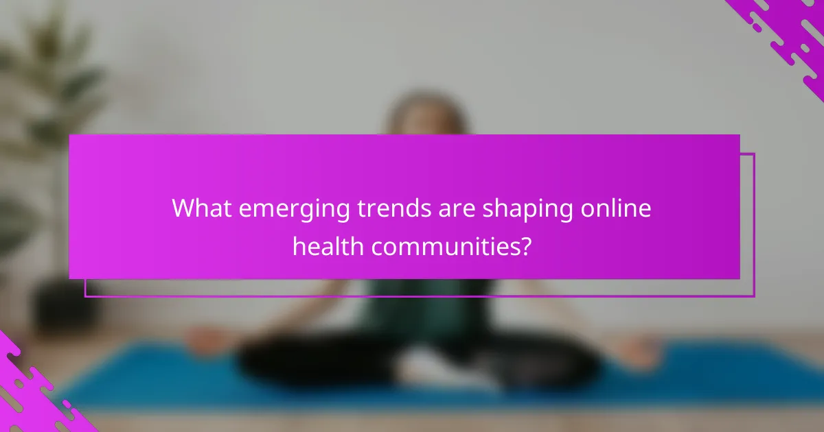 What emerging trends are shaping online health communities?