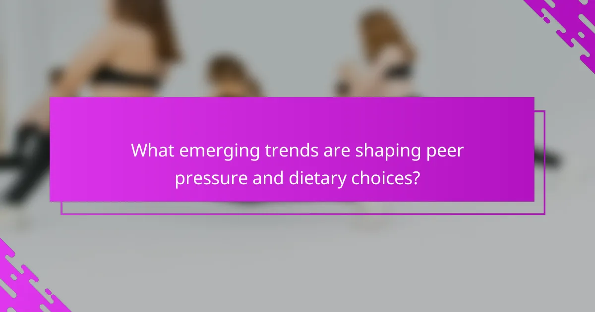 What emerging trends are shaping peer pressure and dietary choices?