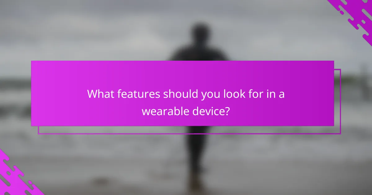 What features should you look for in a wearable device?