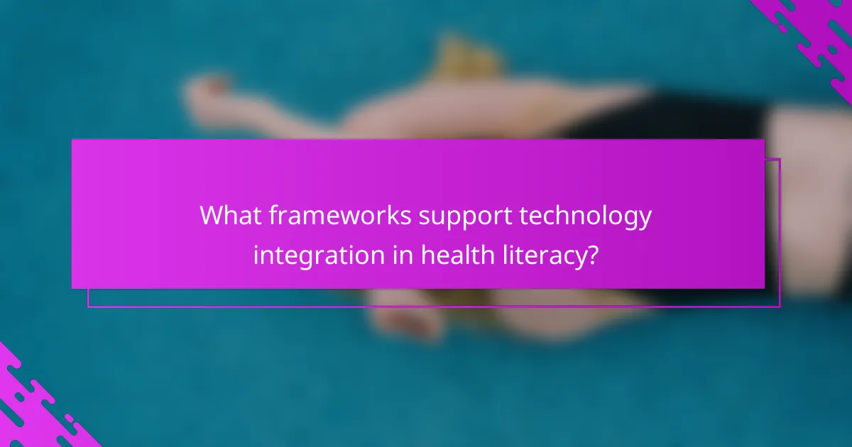 What frameworks support technology integration in health literacy?