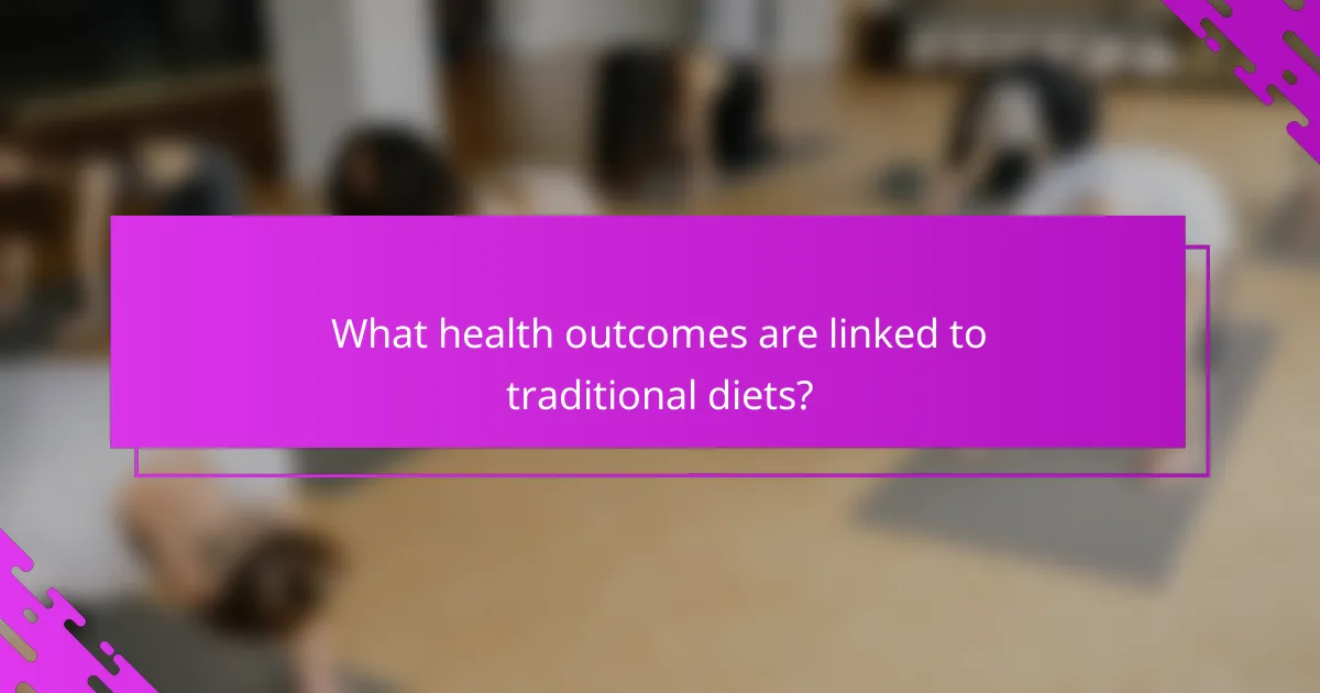 What health outcomes are linked to traditional diets?