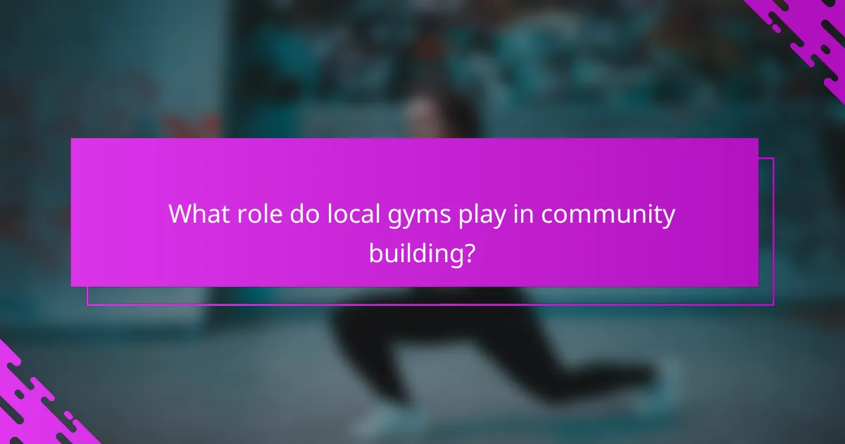What role do local gyms play in community building?
