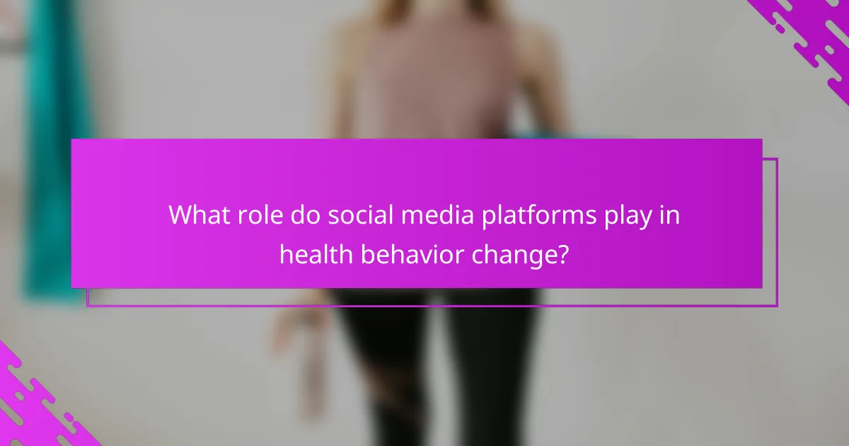 What role do social media platforms play in health behavior change?