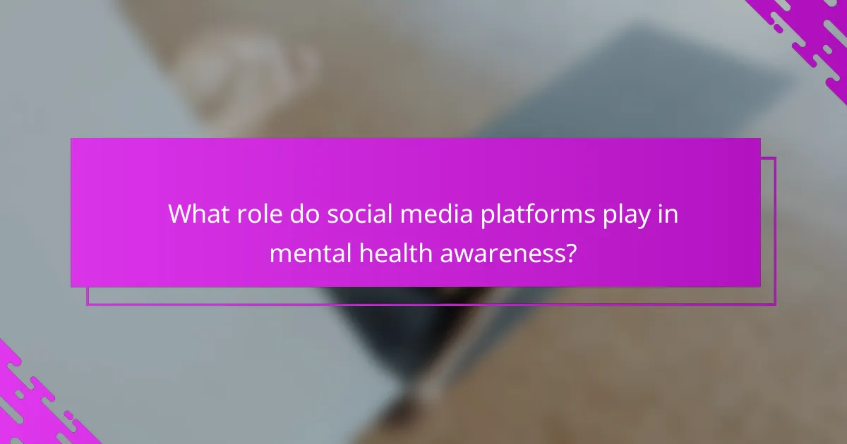 What role do social media platforms play in mental health awareness?