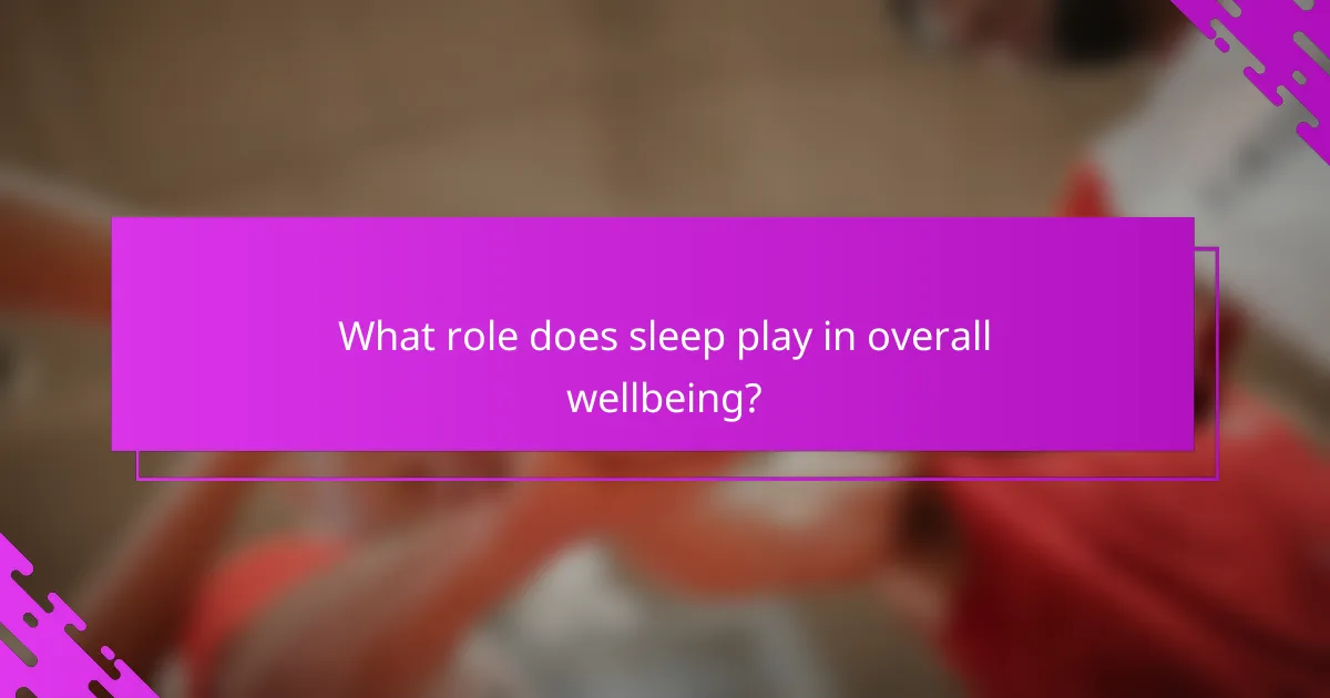 What role does sleep play in overall wellbeing?