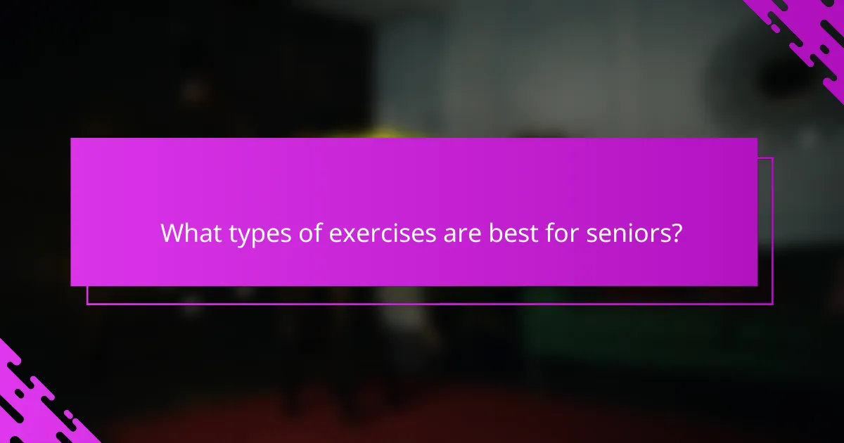 What types of exercises are best for seniors?