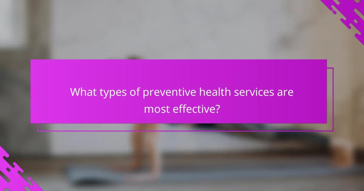 What types of preventive health services are most effective?