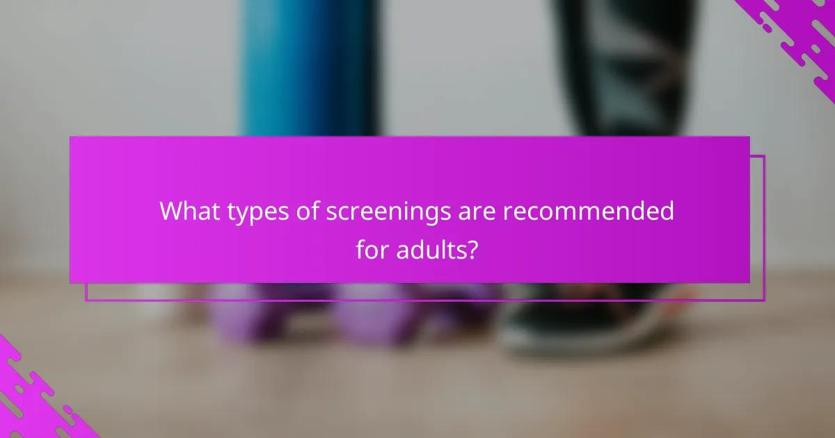 What types of screenings are recommended for adults?