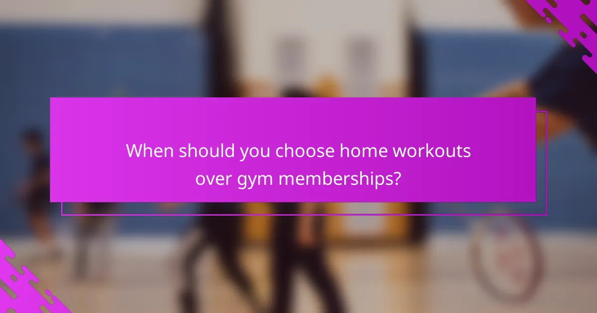 When should you choose home workouts over gym memberships?